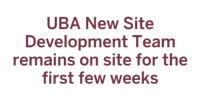 UBA New Site Development Team remains on site for the first few weeks
